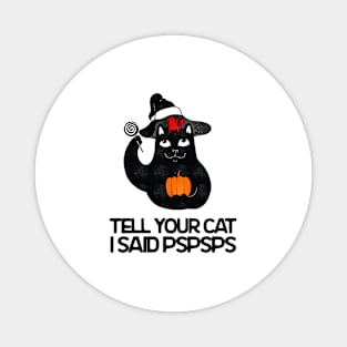 Tell Your Cat I Said Pspsps - Cat Halloween Magnet